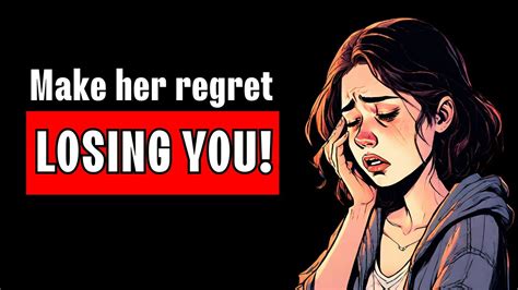 how to make her regret not dating you